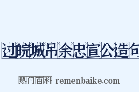 过皖城吊余忠宣公造句是什么意思的图片